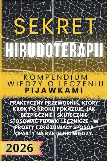 Sekret Hirudoterapii: Kompendium wiedzy o leczeniu pijawkami